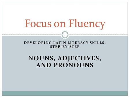 Focus on Fluency Nouns, Adjectives, and pronouns