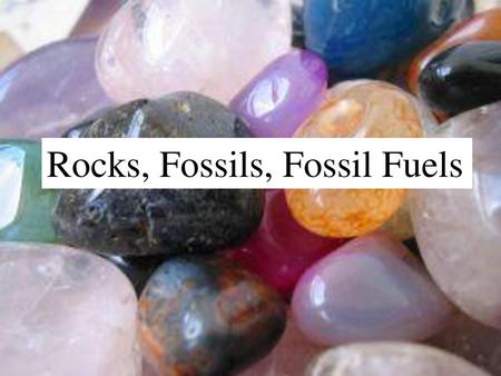 Rocks, Fossils, Fossil Fuels