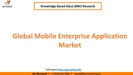 Kbv Research | +1 (646) | Global Mobile Enterprise Application Market Knowledge Based Value (KBV) Research Full report: