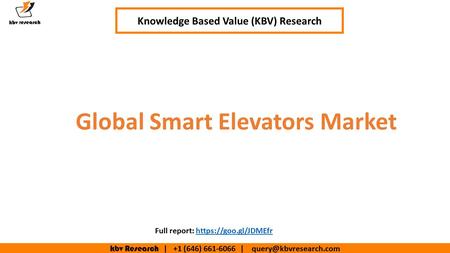 Kbv Research | +1 (646) | Global Smart Elevators Market Knowledge Based Value (KBV) Research Full report: https://goo.gl/JDMEfrhttps://goo.gl/JDMEfr.