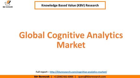Kbv Research | +1 (646) | Executive Summary (1/2) Global Cognitive Analytics Market Knowledge Based Value (KBV) Research.