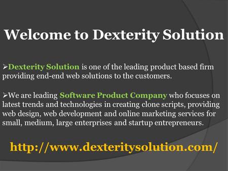 Welcome to Dexterity Solution  Dexterity Solution is one of the leading product based firm providing end-end web solutions to the customers.  We are.