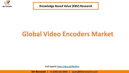 Kbv Research | +1 (646) | Global Video Encoders Market Knowledge Based Value (KBV) Research Full report: https://goo.gl/BtyWrxhttps://goo.gl/BtyWrx.