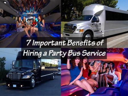 7 Important Benefits of Hiring a Party Bus Service