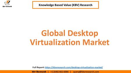 Kbv Research | +1 (646) | Executive Summary (1/2) Global Desktop Virtualization Market Knowledge Based Value (KBV) Research.