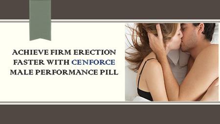 ACHIEVE FIRM ERECTION FASTER WITH CENFORCE MALE PERFORMANCE PILL.