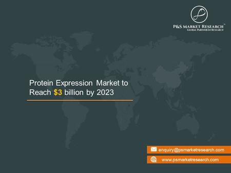 Protein Expression Market to Reach $3 billion by 2023.