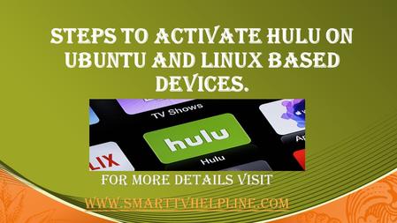Steps To Activate Hulu On Ubuntu And Linux Based Devices. For more Details visit
