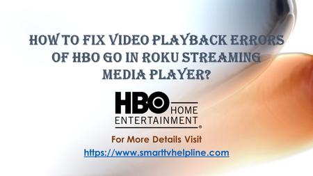 How To Fix Video Playback Errors Of HBO GO in Roku Streaming Media Player? For More Details Visit https://www.smarttvhelpline.com.