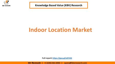 Kbv Research | +1 (646) | Indoor Location Market Knowledge Based Value (KBV) Research Full report: https://goo.gl/vKYHtthttps://goo.gl/vKYHtt.