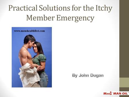 Practical Solutions for the Itchy Member Emergency