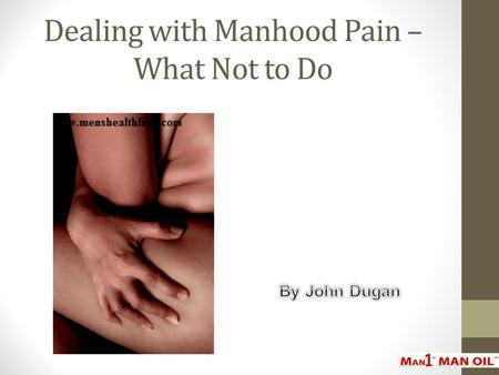 Dealing with Manhood Pain – What Not to Do