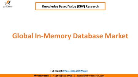 Kbv Research | +1 (646) | Global In-Memory Database Market Knowledge Based Value (KBV) Research Full report: https://goo.gl/AWx3pthttps://goo.gl/AWx3pt.