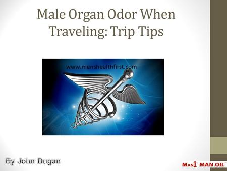 Male Organ Odor When Traveling: Trip Tips