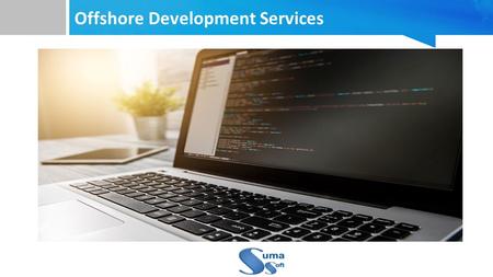 Offshore Development Services. Table Of Contents 1. Company profile 2. Features of Offshore Development Services 3.3. Advantages of Offshore Development.