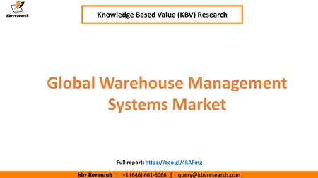 Kbv Research | +1 (646) | Global Warehouse Management Systems Market Knowledge Based Value (KBV) Research Full report: https://goo.gl/4kAFmghttps://goo.gl/4kAFmg.