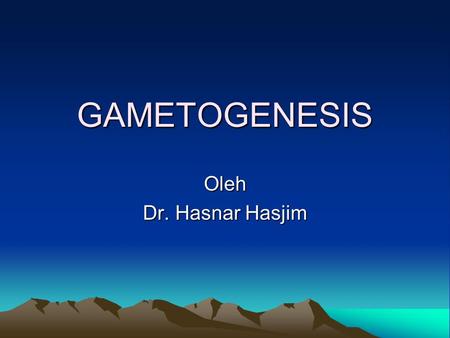 GAMETOGENESIS Oleh Dr. Hasnar Hasjim. Yaitu perubahan morfologi dan kromosom yang terjadi pada kedua sel benih pria dan wanita dalam mempersiapkan terjadinya.