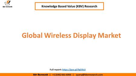 Kbv Research | +1 (646) | Global Wireless Display Market Knowledge Based Value (KBV) Research Full report: https://goo.gl/9g59zUhttps://goo.gl/9g59zU.