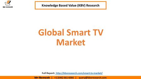 Kbv Research | +1 (646) | Executive Summary (1/2) Global Smart TV Market Knowledge Based Value (KBV) Research Full Report: