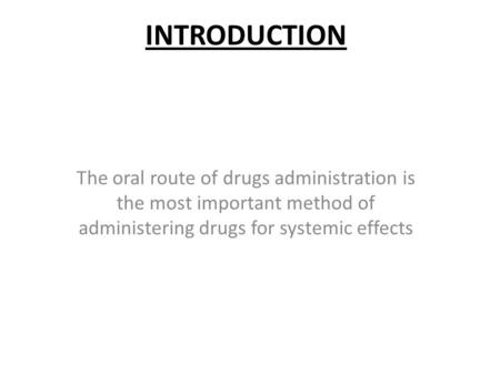 INTRODUCTION The oral route of drugs administration is the most important method of administering drugs for systemic effects.