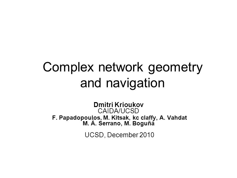 Complex Network Geometry And Navigation Dmitri Krioukov Caida Ucsd F Papadopoulos M Kitsak Kc Claffy A Vahdat M A Serrano M Boguna Ucsd December Ppt Download