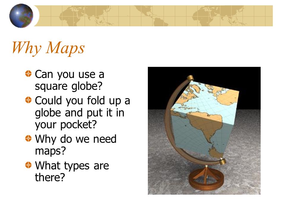What Do Maps Need Why Maps Can You Use A Square Globe? - Ppt Video Online Download