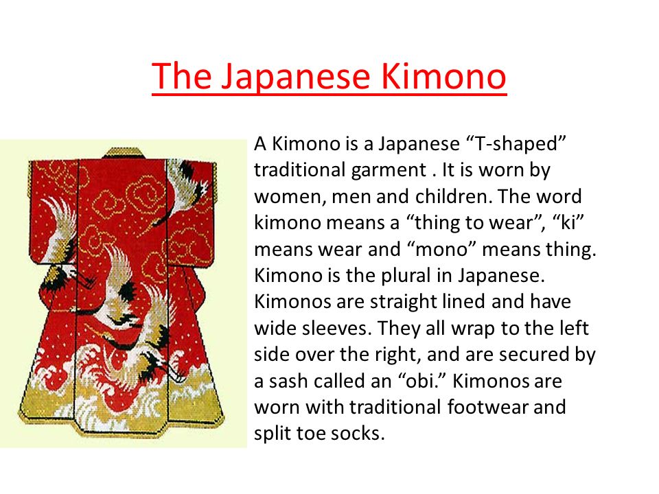 The Japanese Kimono A Kimono is a Japanese “T-shaped” traditional garment .  It is worn by women, men and children. The word kimono means a “thing to  wear”, - ppt video online