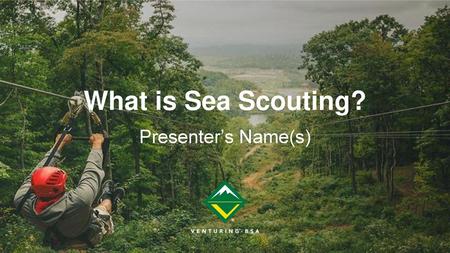 What is Sea Scouting? Presenter’s Name(s).