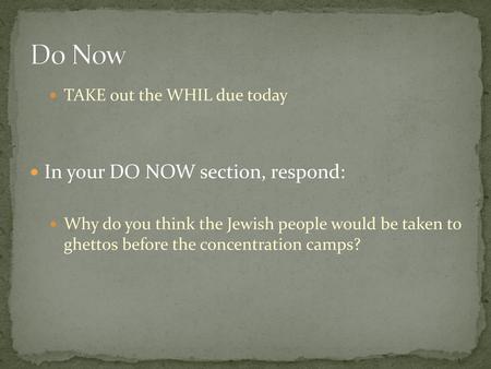 Do Now In your DO NOW section, respond: TAKE out the WHIL due today