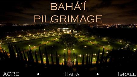 BAHÁ’Í PILGRIMAGE Photo: Bahá’í World News Service ACRE  Haifa Israel.