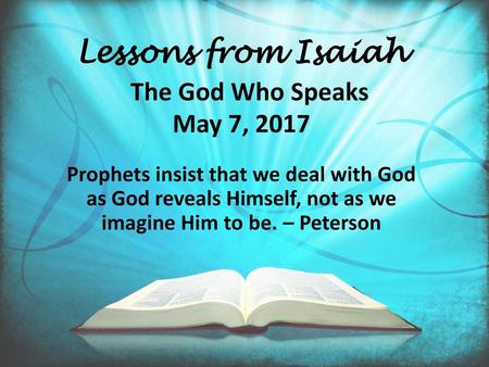 Lessons from Isaiah The God Who Speaks May 7, 2017