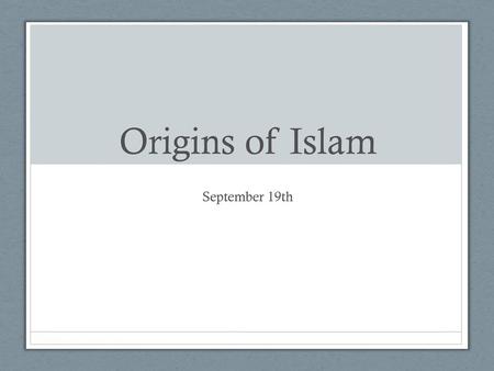 Origins of Islam September 19th.