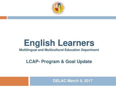 English Learners Multilingual and Multicultural Education Department LCAP- Program & Goal Update DELAC March 9, 2017.