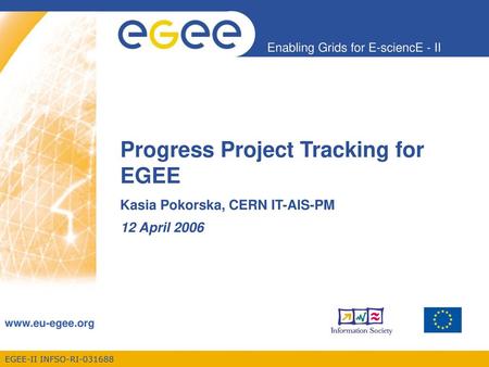 Progress Project Tracking for EGEE Kasia Pokorska, CERN IT-AIS-PM
