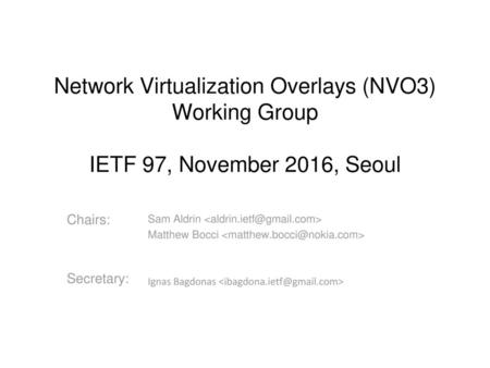 Network Virtualization Overlays (NVO3) Working Group IETF 97, November 2016, Seoul Chairs: Secretary: Sam Aldrin  Matthew Bocci.