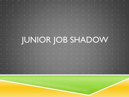 Junior Job Shadow.