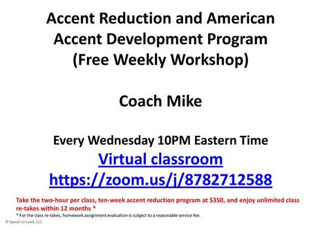 Accent Reduction and American Accent Development Program (Free Weekly Workshop) Coach Mike Every Wednesday 10PM Eastern Time Virtual classroom https://zoom.us/j/8782712588.