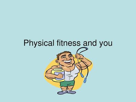Physical fitness and you