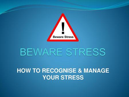 HOW TO RECOGNISE & MANAGE YOUR STRESS