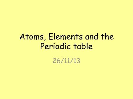 Atoms, Elements and the Periodic table