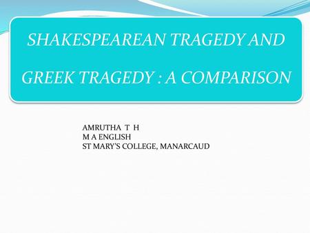 SHAKESPEAREAN TRAGEDY AND GREEK TRAGEDY : A COMPARISON