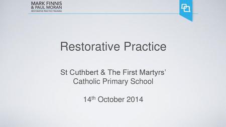 Good evening!. Restorative Practice St Cuthbert & The First Martyrs’ Catholic Primary School 14th October 2014.