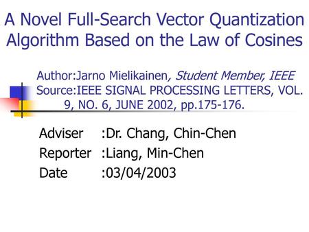 A Novel Full-Search Vector Quantization Algorithm Based on the Law of Cosines Author:Jarno Mielikainen, Student Member, IEEE 	Source:IEEE SIGNAL.