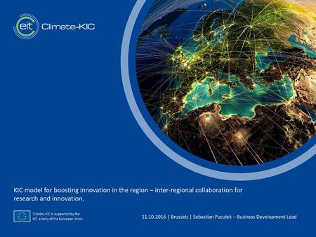 KIC model for boosting innovation in the region – inter-regional collaboration for research and innovation. 11.10.2016 | Brussels | Sebastian Pucułek –