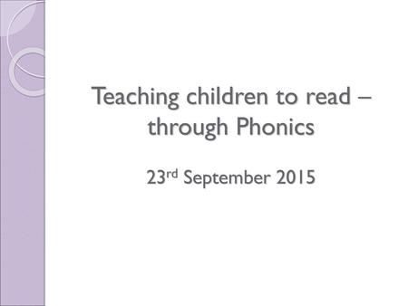 Teaching children to read – through Phonics 23rd September 2015