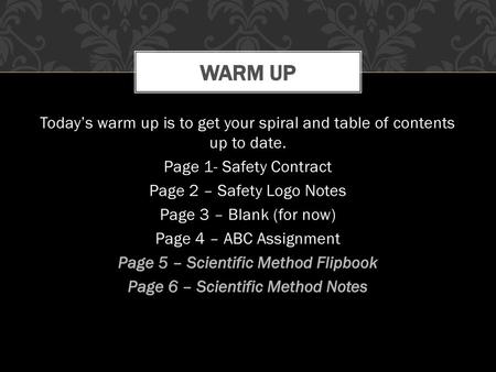 Warm Up Today’s warm up is to get your spiral and table of contents up to date. Page 1- Safety Contract Page 2 – Safety Logo Notes Page 3 – Blank (for.
