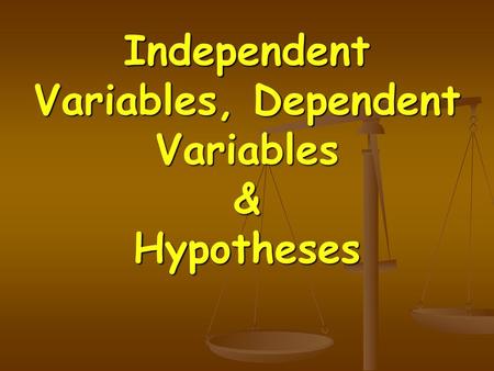 Independent Variables, Dependent Variables & Hypotheses