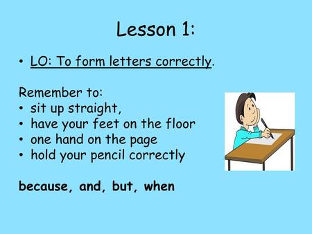 Lesson 1: LO: To form letters correctly. Remember to: sit up straight,
