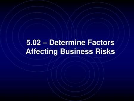 5.02 – Determine Factors Affecting Business Risks