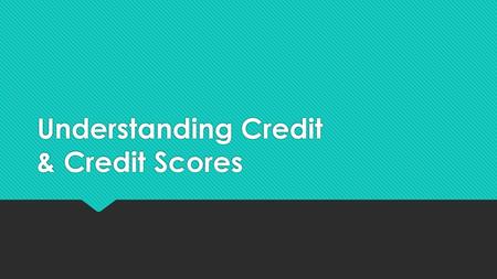 Understanding Credit & Credit Scores
